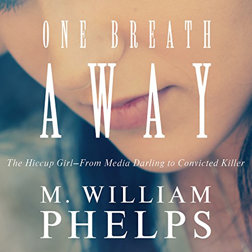 One Breath Away: The Hiccup Girl - from Media Darling to Convicted Killer