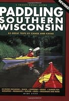 Paddling Southern Wisconsin: 82 Great Trips by Canoe and Kayak, Revised 2nd Edition (Trails Books Guide)