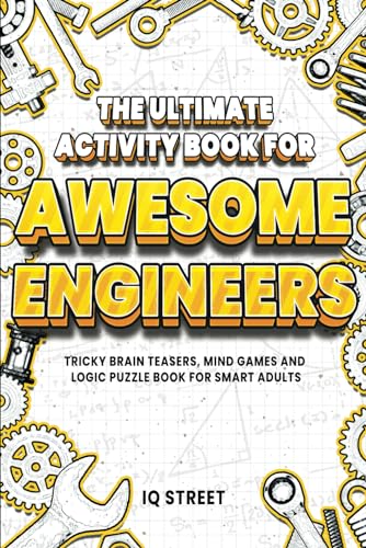 The Ultimate Activity Book for Awesome Engineers: Tricky Brain Teasers, Mind Games and Logic Puzzle Book for Smart Adults (Pe