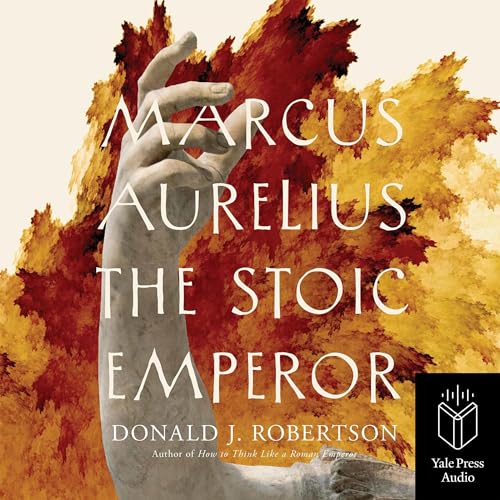 Marcus Aurelius: The Stoic Emperor