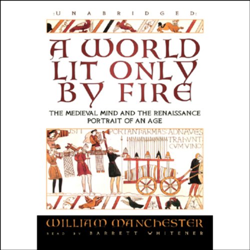 A World Lit Only by Fire: The Medieval Mind and the Renaissance: Portrait of an Age