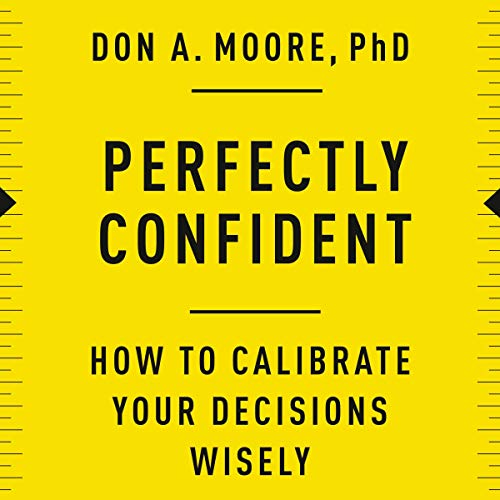 Perfectly Confident: How to Calibrate Your Decisions Wisely