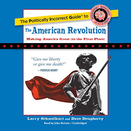 The Politically Incorrect Guide to the American Revolution