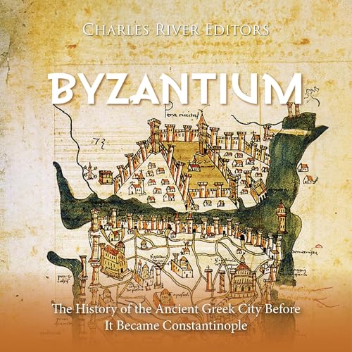 Byzantium: The History of the Ancient Greek City Before It Became Constantinople