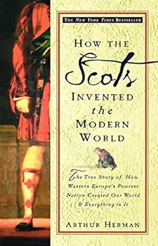 Paperback How the Scots Invented the Modern World: The True Story of How Western Europe's Poorest Nation Created Our World & Everything in It Book