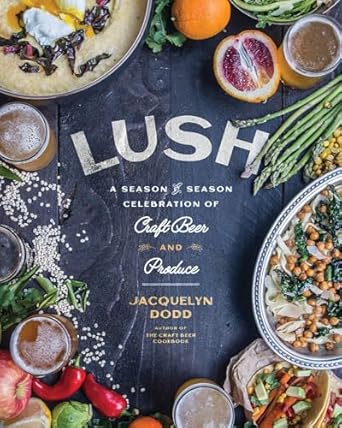 Lush: A Season-by-Season Celebration of Craft Beer and Produce