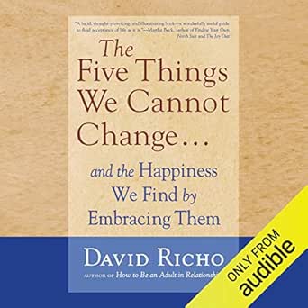 The Five Things We Cannot Change....: And the Happiness We Find by Embracing Them