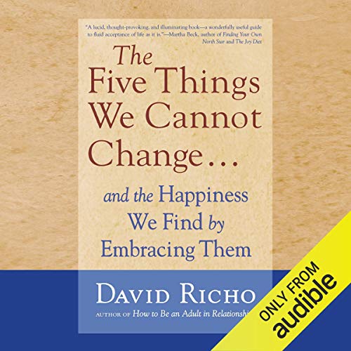 The Five Things We Cannot Change....: And the Happiness We Find by Embracing Them