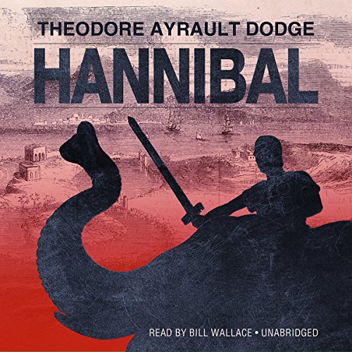 Hannibal: A History of the Art of War among the Carthaginians and Romans Down to the Battle of Pydna, 168 BC, with a Deta...