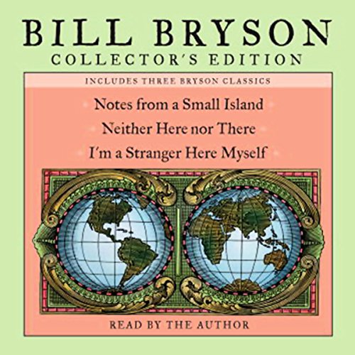 Bill Bryson Collector's Edition: Notes from a Small Island, Neither Here Nor There, and I'm a Stranger Here Myself