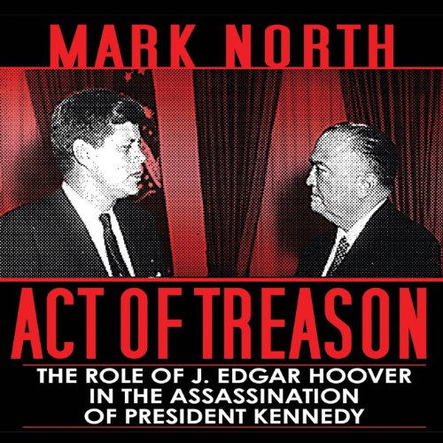 Act of Treason: The Role of J. Edgar Hoover in the Assassination of President Kennedy