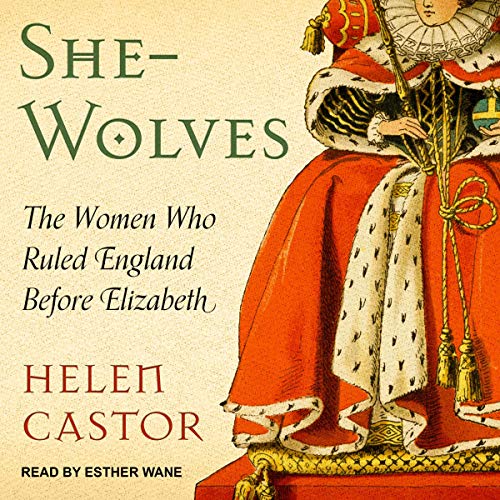 She-Wolves: The Women Who Ruled England Before Elizabeth