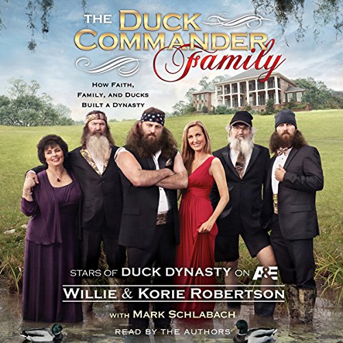 The Duck Commander Family: How Faith, Family, and Ducks Built a Dynasty