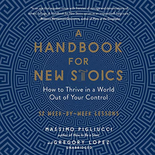 A Handbook for New Stoics: How to Thrive in a World out of Your Control; 52 Week-by-Week Lessons