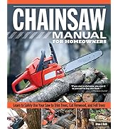 Chainsaw Manual for Homeowners, Revised Edition: Learn to Safely Use Your Saw to Trim Trees, Cut ...