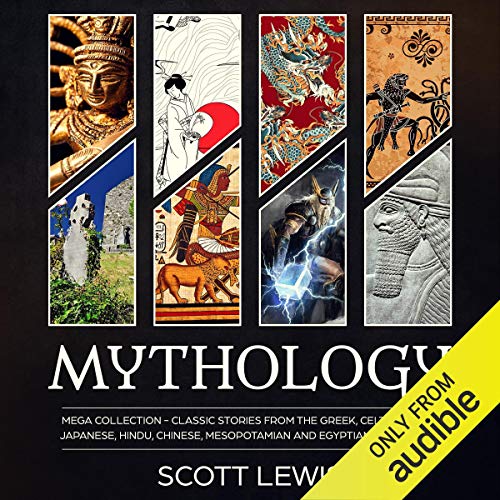 Mythology: Mega Collection: Classic Stories from the Greek, Celtic, Norse, Japanese, Hindu, Chinese, Mesopotamian and Egy...