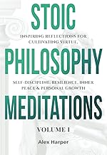 Stoic Philosophy Meditations: Inspiring Reflections for Cultivating Virtue, Self-Discipline, Resilience, Inner Peace & Per...