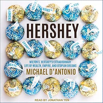 Hershey: Milton S. Hershey&#39;s Extraordinary Life of Wealth, Empire, and Utopian Dreams