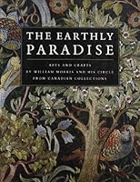 The Earthly Paradise: Arts and Crafts by William Morris and His Circle from Canadian Collections (Art & Architecture)