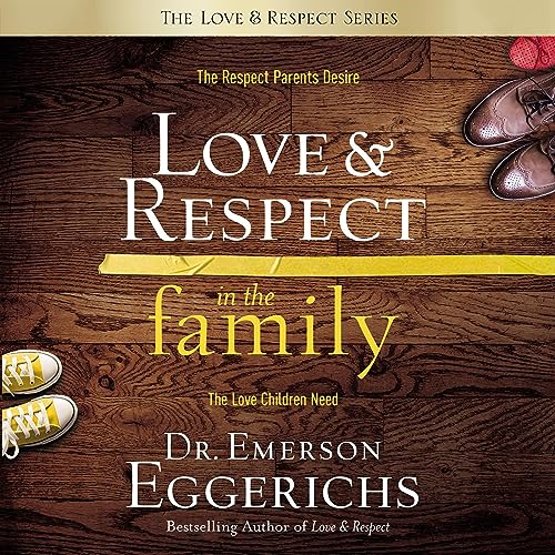 Love and Respect in the Family: The Transforming Power of Love and Respect Between Parent and Child