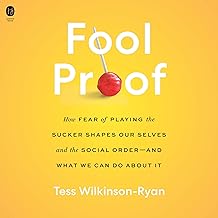 Fool Proof: How Fear of Playing the Sucker Shapes Our Selves and the Social Order—and What We Can Do About It