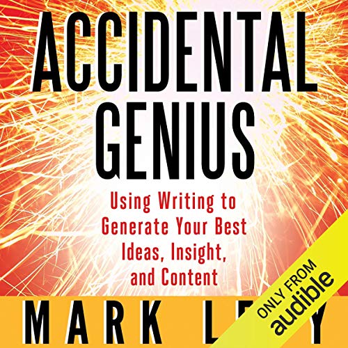 Accidental Genius: Using Writing to Generate Your Best Ideas, Insight and Content