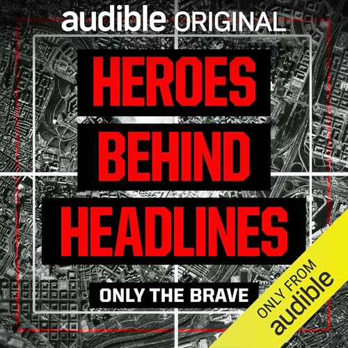 Heroes Behind Headlines: Only the Brave