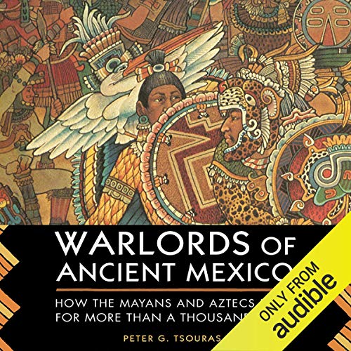 Warlords of Ancient Mexico: How the Mayans and Aztecs Ruled for More Than a Thousand Years