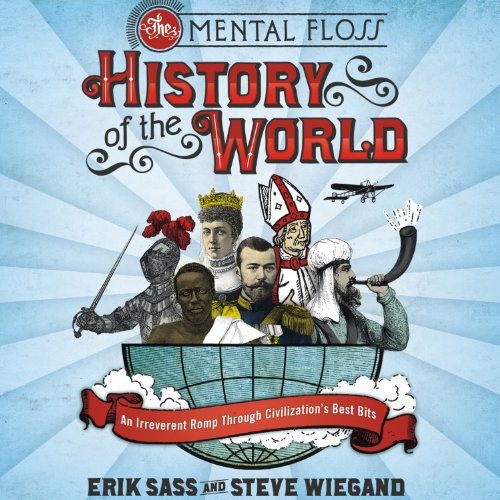 The Mental Floss History of the World: An Irreverent Romp Through Civilization's Best Bits