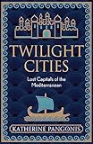 Twilight Cities: Lost Capitals of the Mediterranean