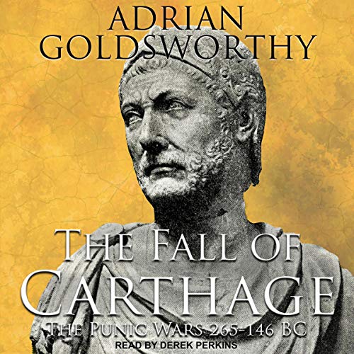 The Fall of Carthage: The Punic Wars 265-146BC