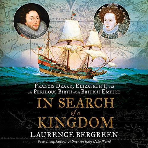 In Search of a Kingdom: Francis Drake, Elizabeth I, and the Perilous Birth of the British Empire