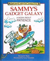 Sammy's Gadget Galaxy: A Book About Patience (Building Christian Character)