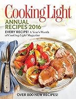 Cooking Light Annual Recipes 2016: Every Recipe! A Year's Worth of Cooking Light Magazine