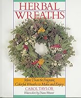 Herbal Wreaths: More Than 60 Fragrant, Colorful Wreaths to Make and Enjoy