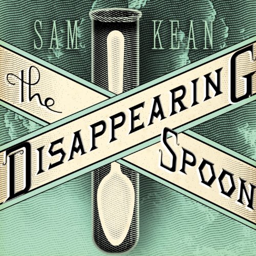 The Disappearing Spoon: And Other True Tales of Madness, Love, and the History of the World from the Periodic Table of th...