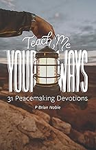 Teach Me Your Ways: 31 Peacemaking Devotions