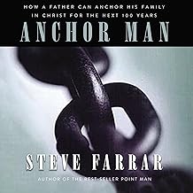 Anchor Man: How a Father Can Anchor His Family in Christ for the Next 100 Years