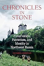 Chronicles in Stone: Preservation, Patriotism, and Identity in Northwest Russia (NIU Series in Slavic, East European, and ...