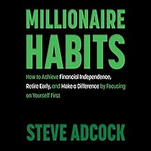 Millionaire Habits: How to Achieve Financial Independence, Retire Early, and Make a Difference by Focusing on Yourself First