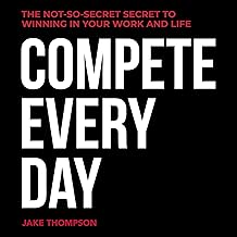 Compete Every Day: The Not-So-Secret Secret to Winning Your Work & Life