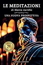 Le MEDITAZIONI di Marco Aurelio: Una Nuova Prospettiva | Serenità Stoica Per Una Vita Cosciente Nello Stoicismo Pratico (I...