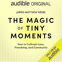 The Magic of Tiny Moments: How to Cultivate Love, Friendship, & Community