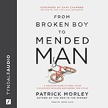 From Broken Boy to Mended Man: A Positive Plan to Heal Your Childhood Wounds and Break the Cycle