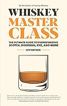 Whiskey Master Class: The Ultimate Guide to Understanding Scotch, Bourbon, Rye, and More