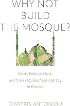 Why Not Build the Mosque?: Islam, Political Cost, and the Practice of Democracy in Greece (Contemporary Ethnography)