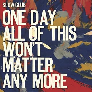 Slow Club - One Day All Of This..