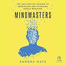 Mindmasters: The Data-Driven Science of Predicting and Changing Human Behavior