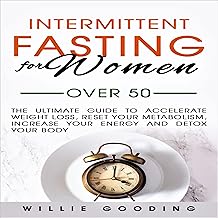 Intermittent Fasting for Women over 50: The Ultimate Guide to Accelerate Weight Loss, Reset Your Metabolism, Increase Your...