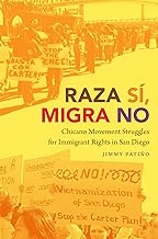 Raza Sí, Migra No: Chicano Movement Struggles for Immigrant Rights in San Diego (Justice, Power, and Politics)